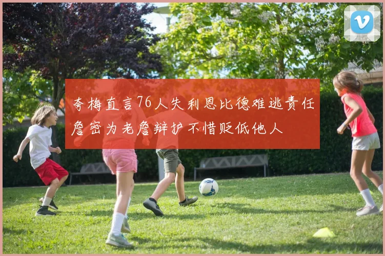 夸梅直言76人失利恩比德难逃责任詹密为老詹辩护不惜贬低他人