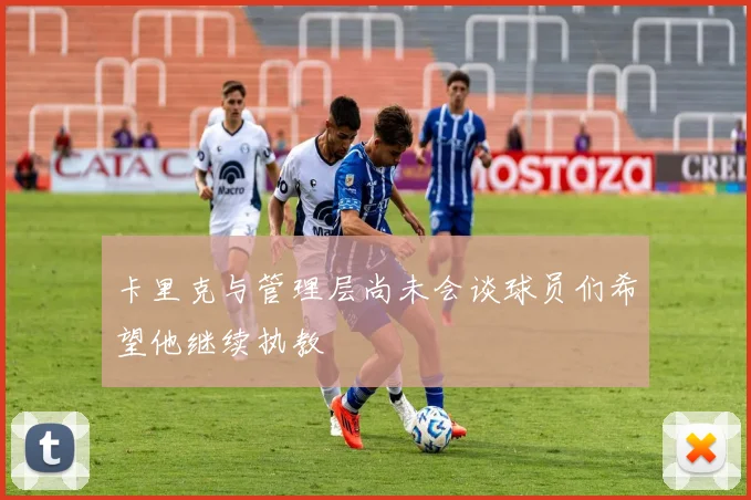 卡里克与管理层尚未会谈球员们希望他继续执教
