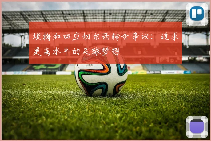 埃梅加回应切尔西转会争议：追求更高水平的足球梦想